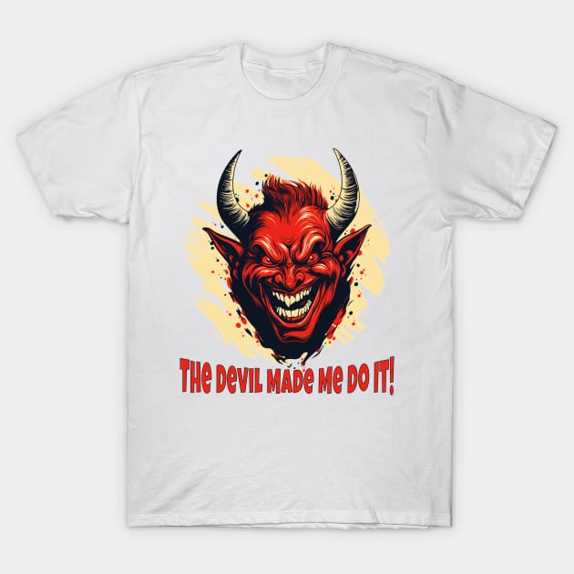 The Devil Made Me Do It! T-Shirt by Atomic Blizzard